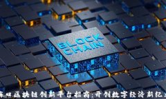 海口区块链创新平台招商：开创数字经济新纪元