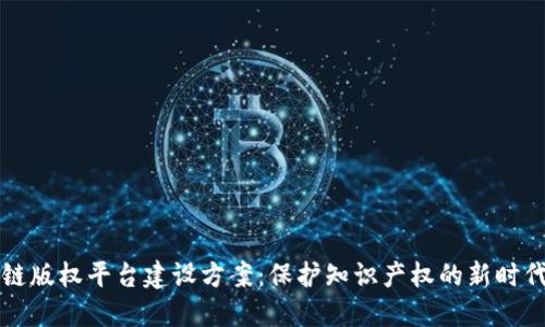 区块链版权平台建设方案：保护知识产权的新时代选择