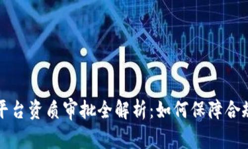 区块链平台资质审批全解析：如何保障合规与安全
