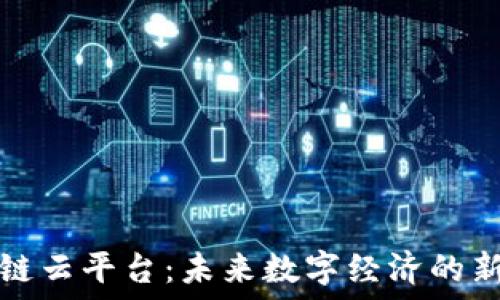 متن 
区块链云平台：未来数字经济的新基石