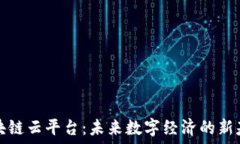 متن 区块链云平台：未来数字经济的新基石