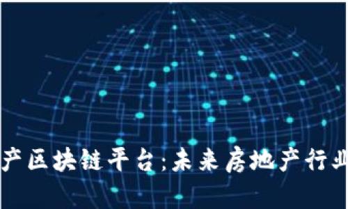 解析深圳房地产区块链平台：未来房地产行业的颠覆性技术