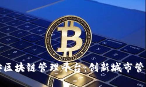 河北雄安区块链管理平台：创新城市管理新模式
