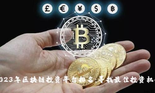2023年区块链投资平台排名：寻找最佳投资机会