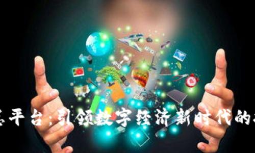 区块链总平台：引领数字经济新时代的技术前沿