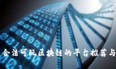 国内合法可玩区块链的平台推荐与分析