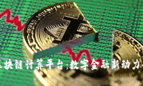 蚂蚁区块链计算平台：数字金融新动力的引擎