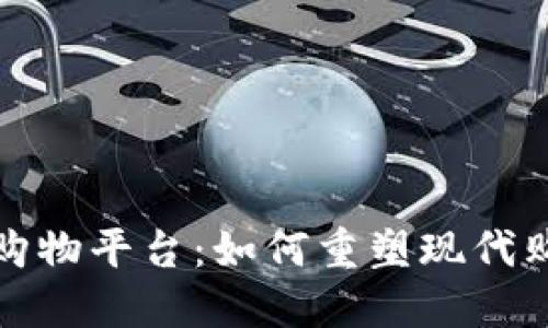 区块链购物平台：如何重塑现代购物体验