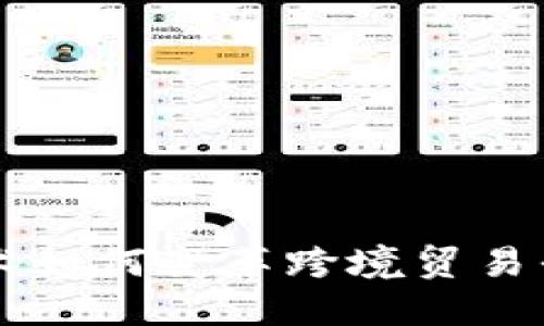 区块链技术如何变革跨境贸易平台的未来