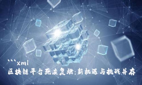 ```xml
区块链平台死灰复燃：新机遇与挑战并存