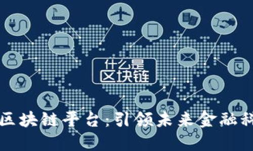 恒银金融区块链平台：引领未来金融科技新潮流