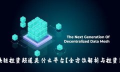 区块链投资频道是什么平台？全方位解析与投资
