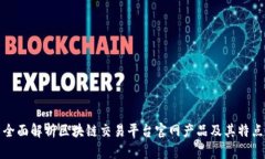 全面解析区块链交易平台官网产品及其特点