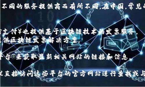 区块链发票平台的具体网址可能会根据不同的服务提供商而有所不同。在中国，常见的区块链发票系统或平台包括但不限于：

1. 国家税务总局推出的电子发票服务。
2. 部分第三方支付平台（如支付宝、微信支付）也提供基于区块链技术的发票服务。
3. 其他公司如链上链下（ChainUp）等提供区块链发票解决方案。

你可以通过搜索引擎查找“区块链发票平台”来获取最新相关网站的链接和信息。

如果你有兴趣了解特定平台的信息，建议直接访问这些平台的官方网站进行查找或与相关客服人员联系以获取准确的信息。