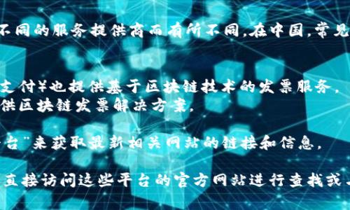 区块链发票平台的具体网址可能会根据不同的服务提供商而有所不同。在中国，常见的区块链发票系统或平台包括但不限于：

1. 国家税务总局推出的电子发票服务。
2. 部分第三方支付平台（如支付宝、微信支付）也提供基于区块链技术的发票服务。
3. 其他公司如链上链下（ChainUp）等提供区块链发票解决方案。

你可以通过搜索引擎查找“区块链发票平台”来获取最新相关网站的链接和信息。

如果你有兴趣了解特定平台的信息，建议直接访问这些平台的官方网站进行查找或与相关客服人员联系以获取准确的信息。