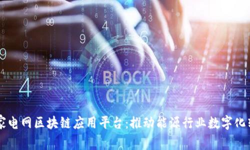 国家电网区块链应用平台：推动能源行业数字化转型