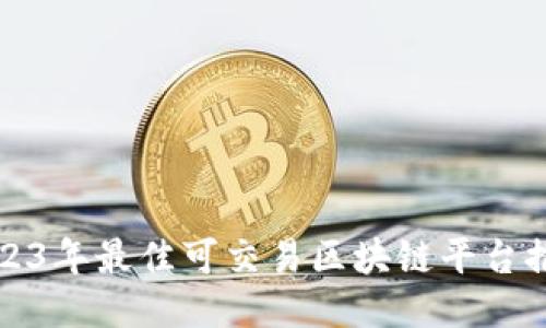 2023年最佳可交易区块链平台推荐