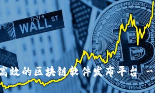 如何搭建高效的区块链软件发布平台 - 终极指南
