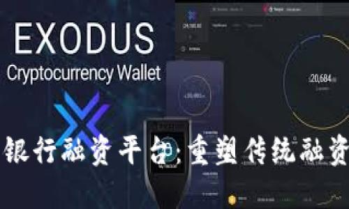 区块链企业银行融资平台：重塑传统融资方式的未来
