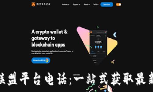   
区块链服务联盟平台电话：一站式获取最新资讯与服务