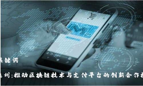 与关键词

: 泉州：推动区块链技术与支付平台的创新合作机会