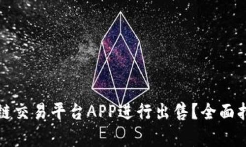 如何选择区块链交易平台APP进行出售?全面指南和市场解析