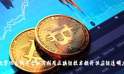 数字化采购平台如何利用区块链技术提升供应链透明度