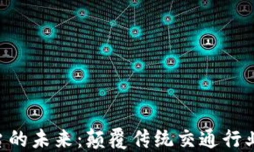 探索区块链BUS平台的未来:颠覆传统交通行业的革命性解决方案