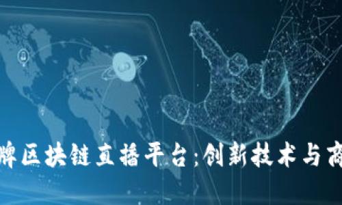 打造领先的品牌区块链直播平台：创新技术与商业模式的结合