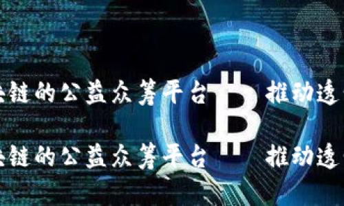 基于区块链的公益众筹平台——推动透明与信任

基于区块链的公益众筹平台——推动透明与信任