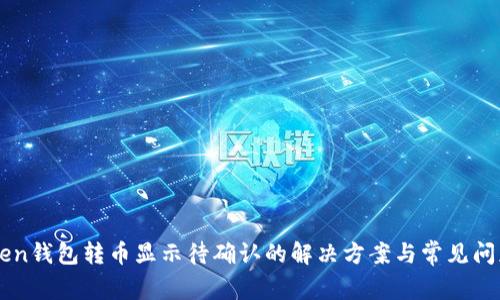 imToken钱包转币显示待确认的解决方案与常见问题解析
