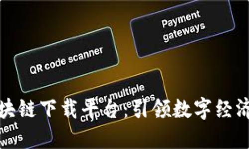 河南区块链下载平台：引领数字经济新潮流