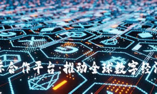 区块链国际合作平台：推动全球数字经济的新机遇