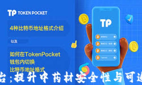 
中药材区块链溯源平台：提升中药材安全性与可追溯性的创新解决方案