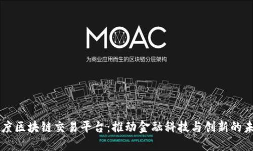 印度区块链交易平台：推动金融科技与创新的未来