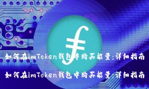 如何在imToken钱包中购买能量：详细指南

如何在imToken钱包中购买能量：详细指南