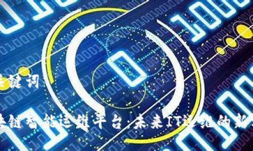 及关键词

区块链智能运维平台：未来IT运维的新方向