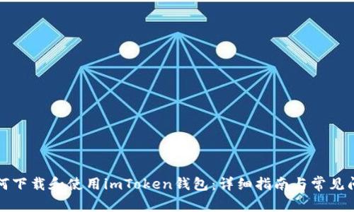 如何下载和使用imToken钱包：详细指南与常见问题