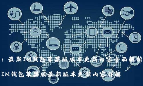 : 最新IM钱包苹果版版本更新内容全面解析

IM钱包苹果版最新版本更新内容详解