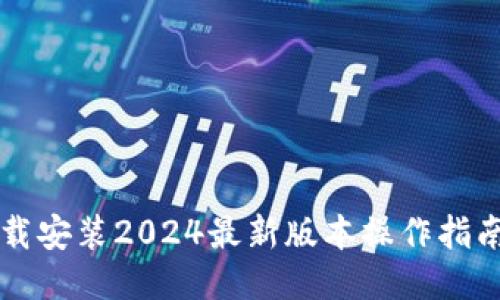: IM下载安装2024最新版本操作指南及技巧