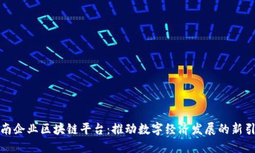 全南企业区块链平台：推动数字经济发展的新引擎