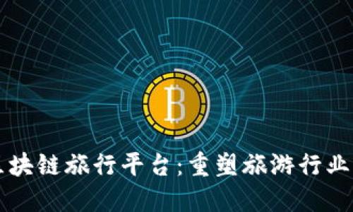 乐鸥区块链旅行平台：重塑旅游行业的未来