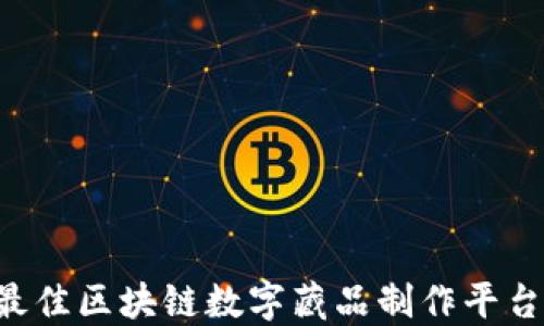 
如何选择最佳区块链数字藏品制作平台：全面指南