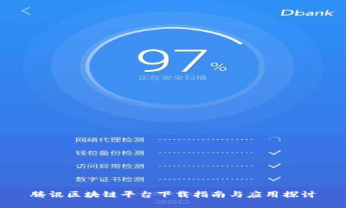 腾讯区块链平台下载指南与应用探讨