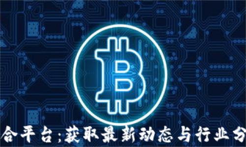 
区块链资讯聚合平台：获取最新动态与行业分析的首选工具