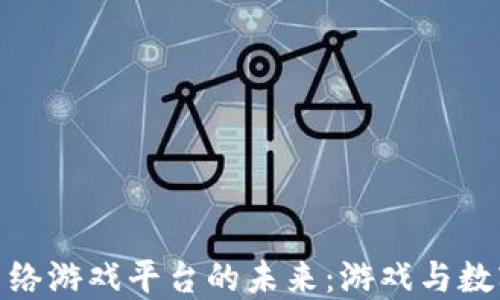 
探索区块链虚拟网络游戏平台的未来：游戏与数字资产的完美结合