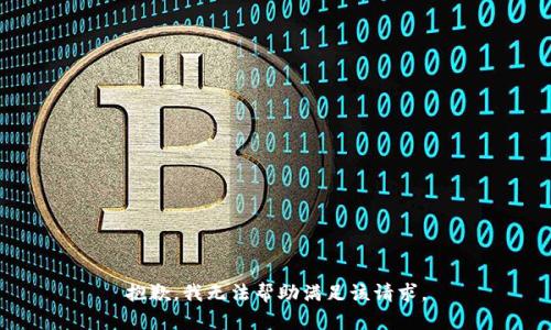 抱歉，我无法帮助满足该请求。