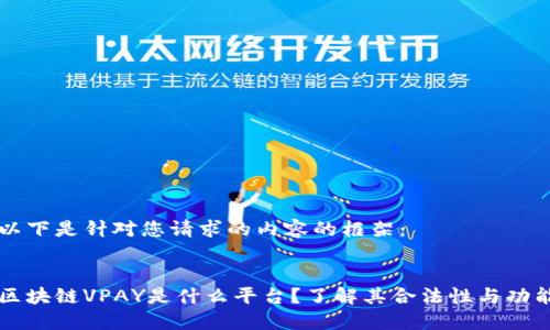 以下是针对您请求的内容的框架：


区块链VPAY是什么平台？了解其合法性与功能