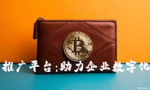 山东区块链软文推广平台：助力企业数字化转型与品牌提升