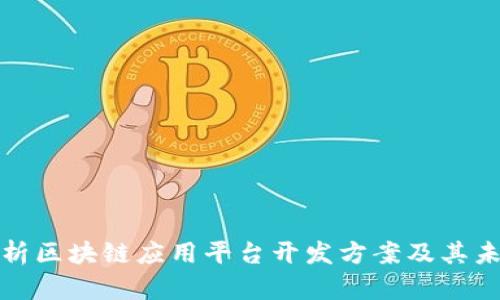 全面解析区块链应用平台开发方案及其未来趋势